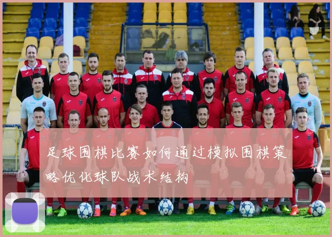 足球围棋比赛如何通过模拟围棋策略优化球队战术结构