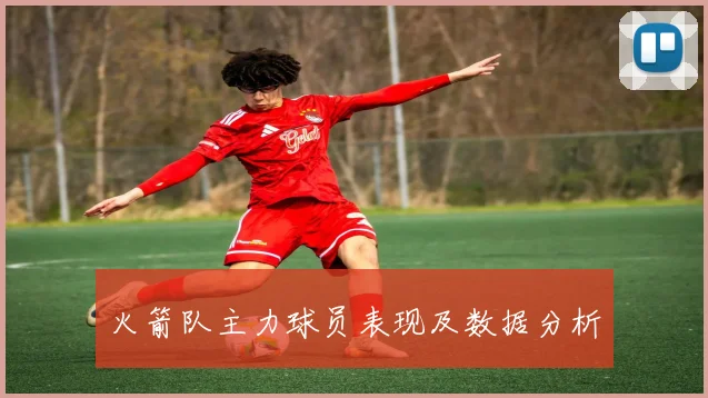 火箭队主力球员表现及数据分析