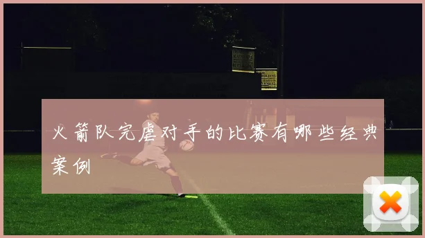 火箭队完虐对手的比赛有哪些经典案例